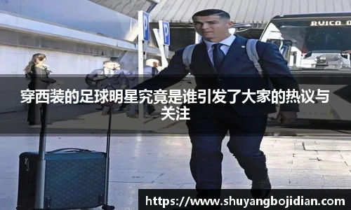穿西装的足球明星究竟是谁引发了大家的热议与关注